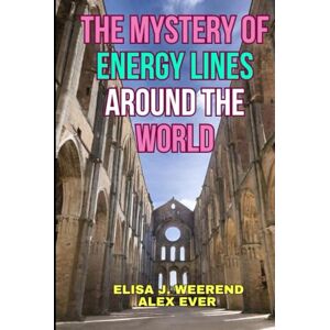 Weerend, Elisa J. The Mystery of Energy Lines Around the World Weerend, Elisa J. The Mystery of Energy Lines Around the World