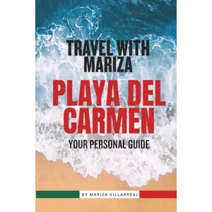 VILLARREAL, MARIZA TRAVEL WITH MARIZA TO PLAYA DEL CARMEN: PLAYA DEL CARMEN TRAVEL GUIDE The Ultimate Insiders guide to Playa Del Carmen, Mexico The Best places to ... 100 + Images Gift for vacations, holidays VILLARREAL, MARIZA TRAVEL WITH MARIZA TO PLAYA DEL CARMEN: PLAYA DEL CARMEN TRAVEL GUIDE The Ultimate Insiders guide to Playa Del Carmen, Mexico The Best places to ... 100 + Images Gift for vacations, holidays