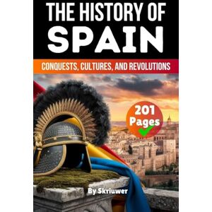 Skriuwer Com The History of Spain: Conquests, Cultures, Revolutions (History Books about Countries) Skriuwer Com The History of Spain: Conquests, Cultures, Revolutions (History Books about Countries)