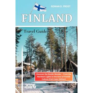 Frost, Rowan D. Finland Travel Guide 2026: Discover the Nordic Wonder – From the Northern Lights to the Soul of Finnish Culture (Full-Color Edition) Frost, Rowan D. Finland Travel Guide 2026: Discover the Nordic Wonder – From the Northern Lights to the Soul of Finnish Culture (Full-Color Edition)