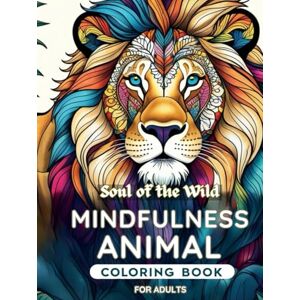 Tube, GRox Soul of the Wild: Mindfulness Animal Coloring Book for Adults: Intricate Animal Designs for Relaxation, Stress Relief and Inner Peace Tube, GRox Soul of the Wild: Mindfulness Animal Coloring Book for Adults: Intricate Animal Designs for Relaxation, Stress Relief and Inner Peace