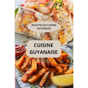 AHOLOUKPE, Herve CUISINE DE LA GUYANE: Recettes de cuisine guyanaise Saveurs des Caraïbes Recettes faciles Guyane AHOLOUKPE, Herve CUISINE DE LA GUYANE: Recettes de cuisine guyanaise Saveurs des Caraïbes Recettes faciles Guyane