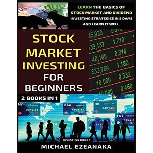 Ezeanaka, Michael Stock Market Investing For Beginners (2 Books In 1): Learn The Basics Of Stock Market And Dividend Investing Strategies In 5 Days And Learn It Well (Investing Bible) Ezeanaka, Michael Stock Market Investing For Beginners (2 Books In 1): Learn The Basics Of Stock Market And Dividend Investing Strategies In 5 Days And Learn It Well (Investing Bible)