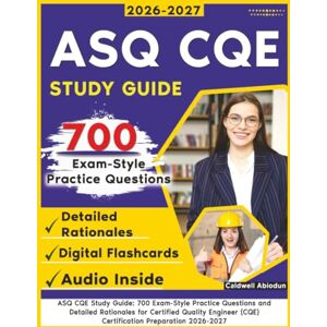 Abiodun, Caldwell ASQ CQE Study Guide: 700 Exam-Style Practice Questions and Detailed Rationales for Certified Quality Engineer (CQE) Certification Preparation Abiodun, Caldwell ASQ CQE Study Guide: 700 Exam-Style Practice Questions and Detailed Rationales for Certified Quality Engineer (CQE) Certification Preparation