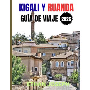 Joseph, Ethan KIGALI Y RUANDA GUÍA DE VIAJE 2026: Tu guía esencial de Kigali, aventuras en la naturaleza y la rica cultura de Ruanda Joseph, Ethan KIGALI Y RUANDA GUÍA DE VIAJE 2026: Tu guía esencial de Kigali, aventuras en la naturaleza y la rica cultura de Ruanda