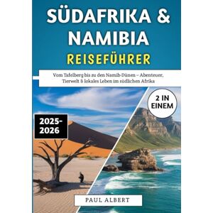 Albert, Paul Südafrika & Namibia Reiseführer 2025–2026: Vom Tafelberg bis zu den Namib-Dünen – Abenteuer, Tierwelt & lokales Leben im südlichen Afrika Albert, Paul Südafrika & Namibia Reiseführer 2025–2026: Vom Tafelberg bis zu den Namib-Dünen – Abenteuer, Tierwelt & lokales Leben im südlichen Afrika