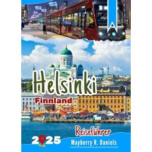 Daniels, Mayberry R. Helsinki Finnland Reiseführer: Entdecken Sie die Stadt mit kleinem Budget, mit Kindern, Karten, Museen, Parks, lokalen Restaurants, Winter- und Weihnachtsspaß (Allein- und Familienurlaub 2025) Daniels, Mayberry R. Helsinki Finnland Reiseführer: Entdecken Sie die Stadt mit kleinem Budget, mit Kindern, Karten, Museen, Parks, lokalen Restaurants, Winter- und Weihnachtsspaß (Allein- und Familienurlaub 2025)