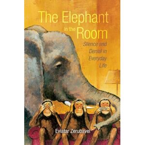 Zerubavel, Eviatar The Elephant in the Room: Silence and Denial in Everyday Life Zerubavel, Eviatar The Elephant in the Room: Silence and Denial in Everyday Life