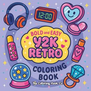 Nook Co., The Coloring Bold and EasyY2K RETRO Coloring Book: 90s and 2000s Nostalgia: Simple, Bold-Line Designs for Adults, Teens, and Stress Relief Nook Co., The Coloring Bold and EasyY2K RETRO Coloring Book: 90s and 2000s Nostalgia: Simple, Bold-Line Designs for Adults, Teens, and Stress Relief
