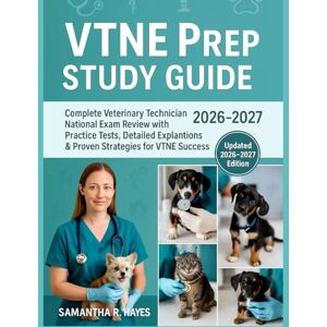 Hayes, Samantha R. VTNE Prep Study Guide 2026-2027: Complete Veterinary Technician National Exam Review with Practice Tests, Detailed Explanations & Proven Strategies for VTNE Success. Hayes, Samantha R. VTNE Prep Study Guide 2026-2027: Complete Veterinary Technician National Exam Review with Practice Tests, Detailed Explanations & Proven Strategies for VTNE Success.