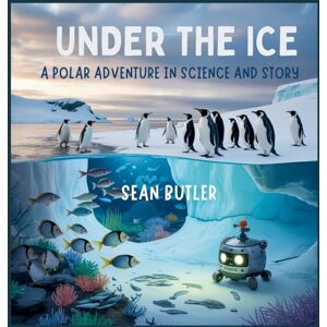 Butler, Sean Under the Ice: A Polar Adventure in Science and Story: 11 (Time-Travel Trekkers) Butler, Sean Under the Ice: A Polar Adventure in Science and Story: 11 (Time-Travel Trekkers)