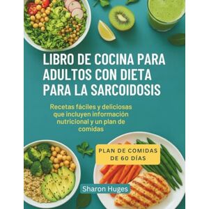 Huges, Sharon LIBRO DE COCINA PARA ADULTOS CON DIETA PARA LA SARCOIDOSIS: Recetas fáciles y deliciosas que incluyen información nutricional y un plan de comidas Huges, Sharon LIBRO DE COCINA PARA ADULTOS CON DIETA PARA LA SARCOIDOSIS: Recetas fáciles y deliciosas que incluyen información nutricional y un plan de comidas