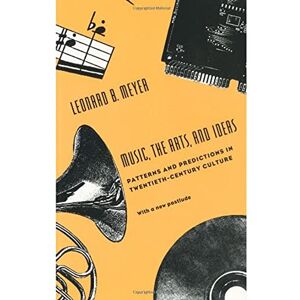 Meyer, Leonard B. B. Music, the Arts, and Ideas: Patterns and Predictions in Twentieth-Century Culture (Centennial Publications of the University of Chicago) Meyer, Leonard B. B. Music, the Arts, and Ideas: Patterns and Predictions in Twentieth-Century Culture (Centennial Publications of the University of Chicago)