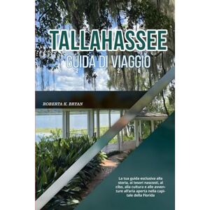 BRYAN, ROBERTA K. TALLAHASSEE GUIDA DI VIAGGIO 2026: La tua guida esclusiva alla storia, ai tesori nascosti, al cibo, alla cultura e alle avventure all’aria aperta nella capitale della Florida BRYAN, ROBERTA K. TALLAHASSEE GUIDA DI VIAGGIO 2026: La tua guida esclusiva alla storia, ai tesori nascosti, al cibo, alla cultura e alle avventure all’aria aperta nella capitale della Florida