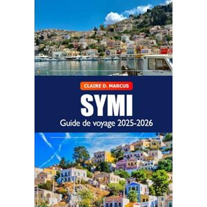 Marcus, Claire D. Symi Guide de Voyage 2025–2026: Découvrez des joyaux cachés, les principales attractions, une histoire riche, des plages et de l’aventure sur une île grecque Marcus, Claire D. Symi Guide de Voyage 2025–2026: Découvrez des joyaux cachés, les principales attractions, une histoire riche, des plages et de l’aventure sur une île grecque