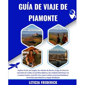 Frederick, Leticia GUÍA DE VIAJE DE PIAMONTE 2025-2026: Explora Turín, las Langhe, los viñedos de Barolo, el lago de Orta, los mercados de trufas, los pueblos alpinos y ... joyas ocultas, aventuras familiares, rec... Frederick, Leticia GUÍA DE VIAJE DE PIAMONTE 2025-2026: Explora Turín, las Langhe, los viñedos de Barolo, el lago de Orta, los mercados de trufas, los pueblos alpinos y ... joyas ocultas, aventuras familiares, rec...