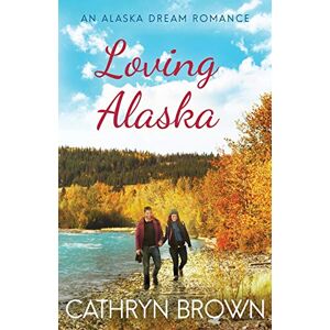 Brown, Cathryn Loving Alaska: 2 (An Alaska Dream Romance) Brown, Cathryn Loving Alaska: 2 (An Alaska Dream Romance)