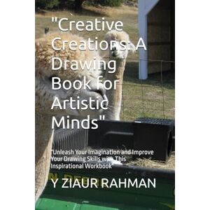 RAHMAN, Y ZIAUR Creative Creations: A Drawing Book for Artistic Minds": "Unleash Your Imagination and Improve Your Drawing Skills with This Inspirational Workbook RAHMAN, Y ZIAUR Creative Creations: A Drawing Book for Artistic Minds": "Unleash Your Imagination and Improve Your Drawing Skills with This Inspirational Workbook
