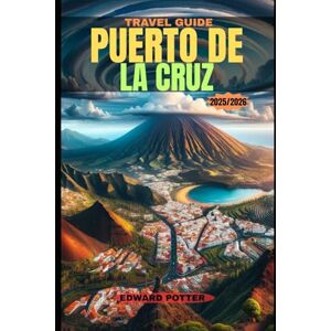 POTTER, EDWARD PUERTO DE LA CRUZ TRAVEL GUIDE 2025/2026: Puerto de la Cruz: Where Atlantic Charm Meets Timeless Canary Island Spirit POTTER, EDWARD PUERTO DE LA CRUZ TRAVEL GUIDE 2025/2026: Puerto de la Cruz: Where Atlantic Charm Meets Timeless Canary Island Spirit