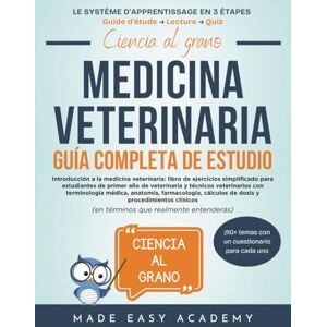 Academy, Made Easy Ciencia al grano: Introducción a la medicina veterinaria: Guía Completa de Estudio: Guide pour étudiants vétérinaires:fondamentaux, terminologie médicale, anatomie, pharmacologie & procédures clinique Academy, Made Easy Ciencia al grano: Introducción a la medicina veterinaria: Guía Completa de Estudio: Guide pour étudiants vétérinaires:fondamentaux, terminologie médicale, anatomie, pharmacologie & procédures clinique