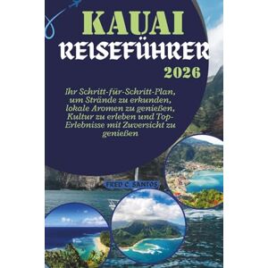 SANTOS, FRED C KAUAI REISEFÜHRER 2026: Ihr Schritt-für-Schritt-Plan, um Strände zu erkunden, lokale Aromen zu genießen, Kultur zu erleben und Top-Erlebnisse mit ... the World, One Destination at a Time) SANTOS, FRED C KAUAI REISEFÜHRER 2026: Ihr Schritt-für-Schritt-Plan, um Strände zu erkunden, lokale Aromen zu genießen, Kultur zu erleben und Top-Erlebnisse mit ... the World, One Destination at a Time)