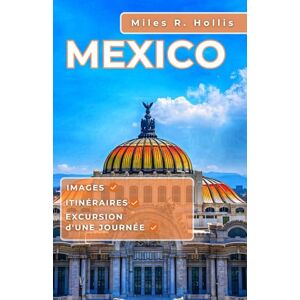 Hollis, Miles R. Mexico Guide de voyage 2025: Explorez la riche histoire, la diversité culturelle et les attractions uniques de la capitale du Mexique Hollis, Miles R. Mexico Guide de voyage 2025: Explorez la riche histoire, la diversité culturelle et les attractions uniques de la capitale du Mexique