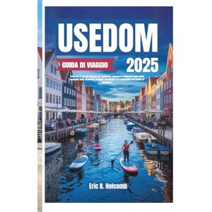 B. Holcomb, Eric USEDOM GUIDA DI VIAGGIO 2025: Tutto ciò di cui hai bisogno per esplorare, mangiare e rilassarti nella perla nascosta della Germania: spiagge, passerelle e la beatitudine del Baltico ti aspettano. B. Holcomb, Eric USEDOM GUIDA DI VIAGGIO 2025: Tutto ciò di cui hai bisogno per esplorare, mangiare e rilassarti nella perla nascosta della Germania: spiagge, passerelle e la beatitudine del Baltico ti aspettano.
