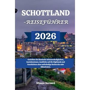 Bernard, Minnie SCHOTTLAND-REISEFÜHRER 2026: Genießen Sie ikonische Sehenswürdigkeiten, Inselabenteuer, Ausblicke auf die Highlands und Geschichten ohne aufwändige Recherche oder Rätselraten. Bernard, Minnie SCHOTTLAND-REISEFÜHRER 2026: Genießen Sie ikonische Sehenswürdigkeiten, Inselabenteuer, Ausblicke auf die Highlands und Geschichten ohne aufwändige Recherche oder Rätselraten.