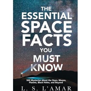 L'AMAR, L. S. THE ESSENTIAL SPACE FACTS YOU MUST KNOW: 500 Mysteries About the Stars, Moons, Planets, Black Holes, and Beyond L'AMAR, L. S. THE ESSENTIAL SPACE FACTS YOU MUST KNOW: 500 Mysteries About the Stars, Moons, Planets, Black Holes, and Beyond