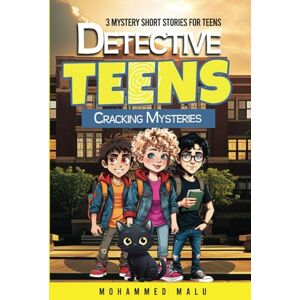 Malu, Mr. Mohammed Detective Teens Cracking Mysteries: 3 Mystery Short Stories for Teens: Teen Detectives Crack the Cases, Stories Collection, Thrilling, Humor, Adventurous Age 13-18 Malu, Mr. Mohammed Detective Teens Cracking Mysteries: 3 Mystery Short Stories for Teens: Teen Detectives Crack the Cases, Stories Collection, Thrilling, Humor, Adventurous Age 13-18