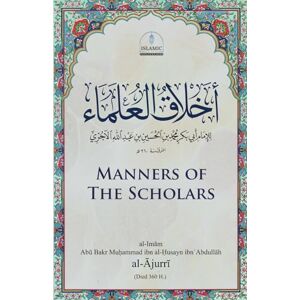 al-Ājurrī, Abū Bakr Muḥammad ibn al-Ḥusayn ibn ʿAbdullāh Manners of the Scholars (Akhlāq al-‘Ulema) al-Ājurrī, Abū Bakr Muḥammad ibn al-Ḥusayn ibn ʿAbdullāh Manners of the Scholars (Akhlāq al-‘Ulema)