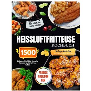 Fenton, Bryan Airfryer-Kochbuch mit Farbfotos: 1500-Tage einfache und köstliche Rezepte für neue und erfahrene Benutzer. Ein Schritt-für-Schritt-Leitfaden mit einem 30-Tage-Mahlzeitenplan für berufstätige Menschen Fenton, Bryan Airfryer-Kochbuch mit Farbfotos: 1500-Tage einfache und köstliche Rezepte für neue und erfahrene Benutzer. Ein Schritt-für-Schritt-Leitfaden mit einem 30-Tage-Mahlzeitenplan für berufstätige Menschen