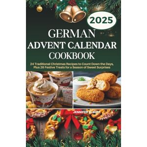 Albert, Jennifer German Advent Calendar Cookbook: 24 Traditional Christmas Recipes to Count Down the Days, Plus 26 Festive Treats for a Season of Sweet Surprises Albert, Jennifer German Advent Calendar Cookbook: 24 Traditional Christmas Recipes to Count Down the Days, Plus 26 Festive Treats for a Season of Sweet Surprises