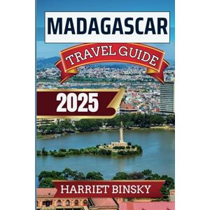 Binsky, Harriet Madagascar Travel Guide 2025: Insider Ultimate Guide with Everything You Need to Know Before You Go Including Things To Do, Cultural Heritage, Top destinations, Hidden Gems and Cuisine. Binsky, Harriet Madagascar Travel Guide 2025: Insider Ultimate Guide with Everything You Need to Know Before You Go Including Things To Do, Cultural Heritage, Top destinations, Hidden Gems and Cuisine.