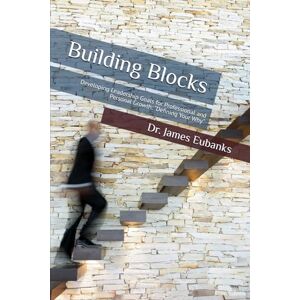 Eubanks, Dr. James Building Blocks: Developing Leadership Goals for Professional and Personal Growth: "Defining Your Why Eubanks, Dr. James Building Blocks: Developing Leadership Goals for Professional and Personal Growth: "Defining Your Why