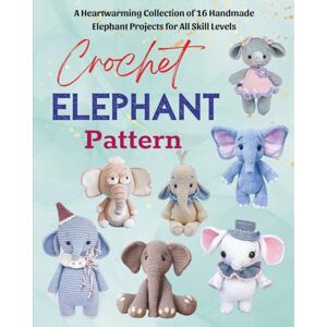 CAMP, NIAM Crochet Elephant Pattern: A Heartwarming Collection of 16 Handmade Elephant Projects for All Skill Levels CAMP, NIAM Crochet Elephant Pattern: A Heartwarming Collection of 16 Handmade Elephant Projects for All Skill Levels