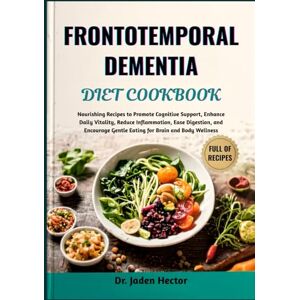 Hector, Dr. Jaden FRONTOTEMPORAL DEMENTIA DIET COOKBOOK: Nourishing Recipes to Promote Cognitive Support, Enhance Daily Vitality, Reduce Inflammation, Ease Digestion, ... Gentle Eating for Brain and Body Wellness Hector, Dr. Jaden FRONTOTEMPORAL DEMENTIA DIET COOKBOOK: Nourishing Recipes to Promote Cognitive Support, Enhance Daily Vitality, Reduce Inflammation, Ease Digestion, ... Gentle Eating for Brain and Body Wellness
