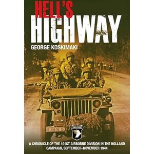Koskimaki, George Hell's Highway: A Chronicle of the 101st Airborne Division in the Holland Campaign, September – November 1944 Koskimaki, George Hell's Highway: A Chronicle of the 101st Airborne Division in the Holland Campaign, September – November 1944