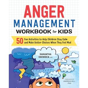 Snowden, Samantha Anger Management Workbook for Kids: 50 Fun Activities to Help Children Stay Calm and Make Better Choices When They Feel Mad (Health and Wellness Workbooks for Kids) Snowden, Samantha Anger Management Workbook for Kids: 50 Fun Activities to Help Children Stay Calm and Make Better Choices When They Feel Mad (Health and Wellness Workbooks for Kids)