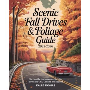 JOONAS, KALLE SCENIC FALL DRIVES & FOLIAGE GUIDE 2025-2026: DISCOVER THE BEST AUTUMN ROAD TRIPS ACROSS THE USA, CANADA, AND BEYOND JOONAS, KALLE SCENIC FALL DRIVES & FOLIAGE GUIDE 2025-2026: DISCOVER THE BEST AUTUMN ROAD TRIPS ACROSS THE USA, CANADA, AND BEYOND