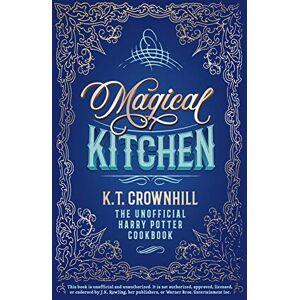 Crownhill, K T Magical Kitchen: The Unofficial Harry Potter Cookbook Crownhill, K T Magical Kitchen: The Unofficial Harry Potter Cookbook