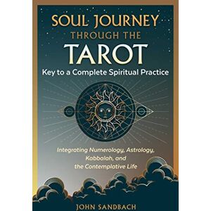 Sandbach, John Soul Journey through the Tarot: Key to a Complete Spiritual Practice Sandbach, John Soul Journey through the Tarot: Key to a Complete Spiritual Practice