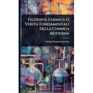 Fourcroy, Antoine François Filosofia Chimica O Verità Fondamentali Della Chimica Moderna Fourcroy, Antoine François Filosofia Chimica O Verità Fondamentali Della Chimica Moderna