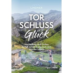 Lindner, Detlev TorschlussGlück: Von Freiburg nach Sizilien Zu Fuß auf der Suche nach dem Sinn des Lebens Lindner, Detlev TorschlussGlück: Von Freiburg nach Sizilien Zu Fuß auf der Suche nach dem Sinn des Lebens