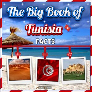 Mahi, James K. The Big Book of Tunisia Facts: An Educational Country Travel Picture Book for Kids about History, Destination Places, Animals, and Many More Mahi, James K. The Big Book of Tunisia Facts: An Educational Country Travel Picture Book for Kids about History, Destination Places, Animals, and Many More