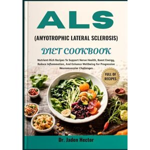 Hector, Dr. Jaden ALS (AMYOTROPHIC LATERAL SCLEROSIS) DIET COOKBOOK: Nutrient-Rich Recipes To Support Nerve Health, Boost Energy, Reduce Inflammation, And Enhance Wellbeing For Progressive Neuromuscular Challenges Hector, Dr. Jaden ALS (AMYOTROPHIC LATERAL SCLEROSIS) DIET COOKBOOK: Nutrient-Rich Recipes To Support Nerve Health, Boost Energy, Reduce Inflammation, And Enhance Wellbeing For Progressive Neuromuscular Challenges
