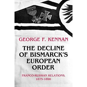 Kennan, George F. The Decline of Bismarck's European Order: Franco-Russian Relations 1875-1890 Kennan, George F. The Decline of Bismarck's European Order: Franco-Russian Relations 1875-1890