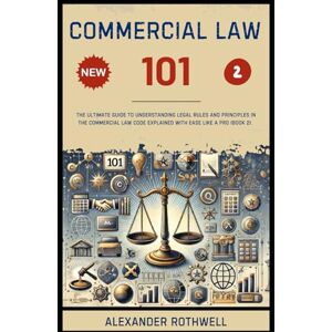Rothwell, Alexander Commercial Law 101: The Ultimate Guide to Understanding Legal Rules and Principles in the Commercial Law Code Explained with Ease Like a Pro (Book 2). ... Phrases (Legal Vocabulary And Terminology)) Rothwell, Alexander Commercial Law 101: The Ultimate Guide to Understanding Legal Rules and Principles in the Commercial Law Code Explained with Ease Like a Pro (Book 2). ... Phrases (Legal Vocabulary And Terminology))