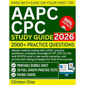 Diaz, Clinton AAPC CPC Study Guide 2026: Master medical coding with 2,000+ practice questions, complete coverage of CPT, ICD-10-CM, and HCPCS Level II, real-world scenarios, and strategies for first-time success Diaz, Clinton AAPC CPC Study Guide 2026: Master medical coding with 2,000+ practice questions, complete coverage of CPT, ICD-10-CM, and HCPCS Level II, real-world scenarios, and strategies for first-time success