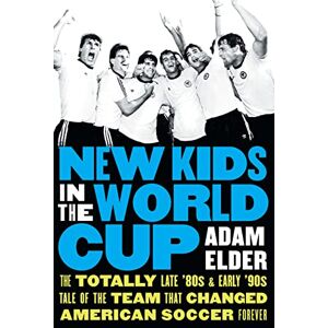 Elder, Adam New Kids in the World Cup: The Totally Late '80s and Early '90s Tale of the Team That Changed American Soccer Forever Elder, Adam New Kids in the World Cup: The Totally Late '80s and Early '90s Tale of the Team That Changed American Soccer Forever